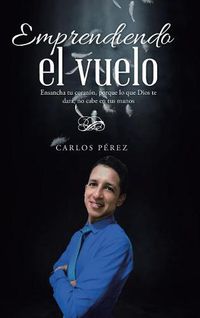 Cover image for Emprendiendo el vuelo: Ensancha tu corazon, porque lo que Dios te dara, no cabe en tus manos