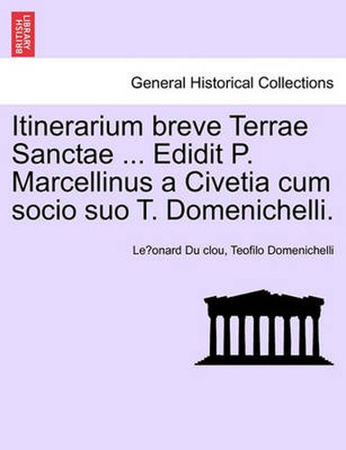 Itinerarium Breve Terrae Sanctae ... Edidit P. Marcellinus a Civetia Cum Socio Suo T. Domenichelli.