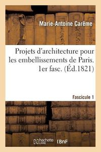 Cover image for Projets d'Architecture Pour Les Embellissements de Paris. Fascilcule 1