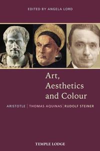 Cover image for Art, Aesthetics and Colour: Aristotle - Thomas Aquinas - Rudolf Steiner, An Anthology of Original Texts