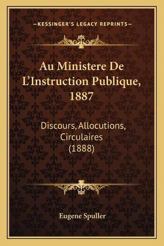 Au Ministere de L'Instruction Publique, 1887: Discours, Allocutions, Circulaires (1888)