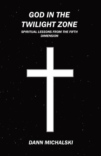 Cover image for God in The Twilight Zone: Spiritual Lessons from the Fifth Dimension