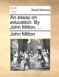 Cover image for An Essay on Education. by John Milton, ...