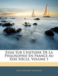 Cover image for Essai Sur L'Histoire de La Philosophie En France Au Xixe Sicle, Volume 1