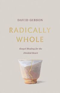 Cover image for Radically Whole: Gospel Healing for the Divided Heart