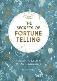 Cover image for The Secrets of Fortune Telling: A Beginner's Guide to the Art of Divination