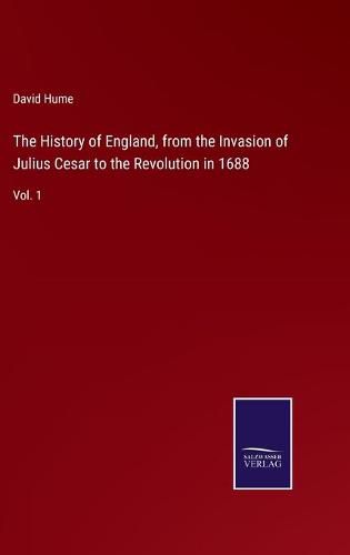 Cover image for The History of England, from the Invasion of Julius Cesar to the Revolution in 1688: Vol. 1
