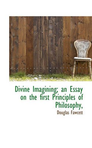 Cover image for Divine Imagining; An Essay on the First Principles of Philosophy,