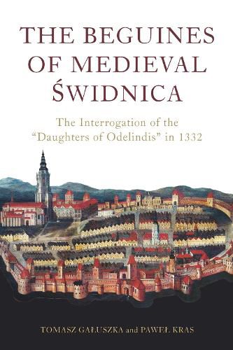 Cover image for The Beguines of Medieval Swidnica: The Interrogation of the  Daughters of Odelindis  in 1332