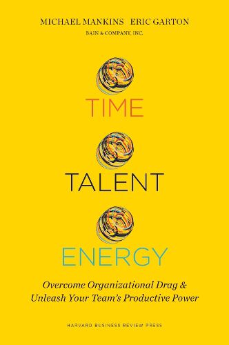 Cover image for Time, Talent, Energy: Overcome Organizational Drag and Unleash Your Team's Productive Power