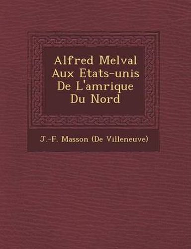 Cover image for Alfred Melval Aux Etats-Unis de L'Am Rique Du Nord