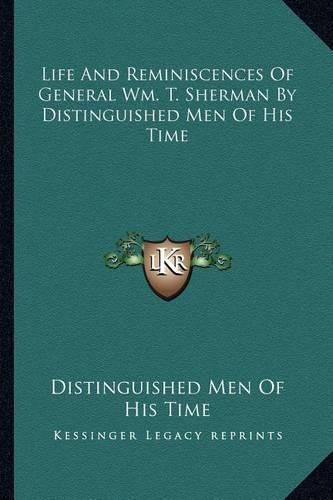 Life and Reminiscences of General Wm. T. Sherman by Distinguished Men of His Time