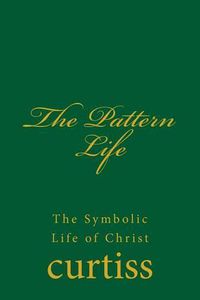 Cover image for The Pattern Life: The Life of the Master Jesus