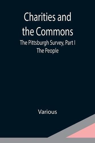 Cover image for Charities and the Commons: The Pittsburgh Survey, Part I: The People