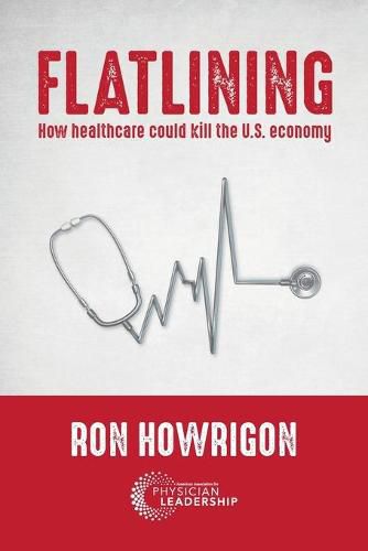 Cover image for Flatlining: How Healthcare Could Kill the U.S. Economy