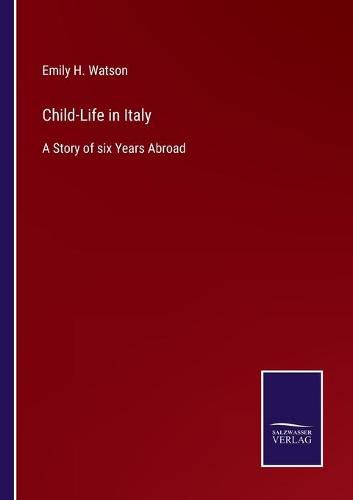 Cover image for Child-Life in Italy: A Story of six Years Abroad
