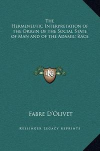 Cover image for The Hermeneutic Interpretation of the Origin of the Social State of Man and of the Adamic Race