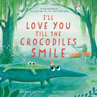 Cover image for I'll Love You Till the Crocodiles Smile