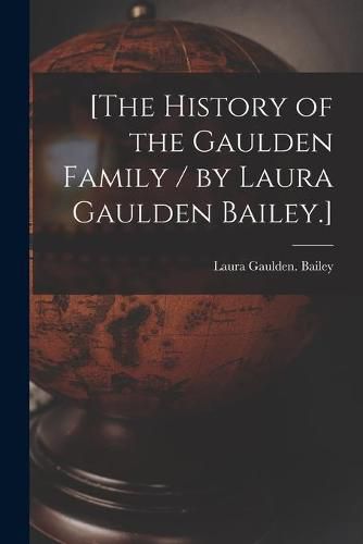 Cover image for [The History of the Gaulden Family / by Laura Gaulden Bailey.]