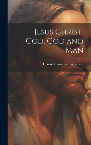 Cover image for Jesus Christ, God, God and Man