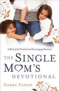 Cover image for The Single Mom"s Devotional - A Book of 52 Practical and Encouraging Devotions