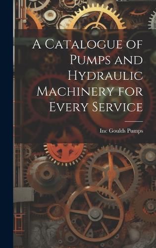 Cover image for A Catalogue of Pumps and Hydraulic Machinery for Every Service