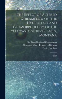 Cover image for The Effect of Altered Streamflow on the Hydrology and Geomorphology of the Yellowstone River Basin, Montana