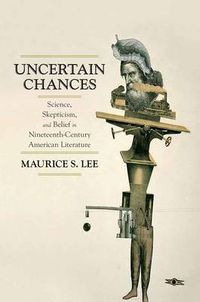 Cover image for Uncertain Chances: Science, Skepticism, and Belief in Nineteenth-Century American Literature