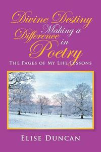 Cover image for Divine Destiny Making a Difference in Poetry: The Pages of My Life Lessons