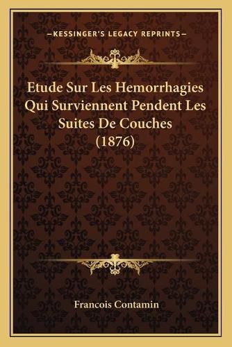 Cover image for Etude Sur Les Hemorrhagies Qui Surviennent Pendent Les Suites de Couches (1876)