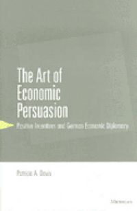 Cover image for The Art of Economic Persuasion: Positive Incentives and German Economic Diplomacy