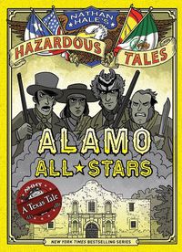 Cover image for Alamo All-Stars (Nathan Hale's Hazardous Tales #6): A Texas Tale
