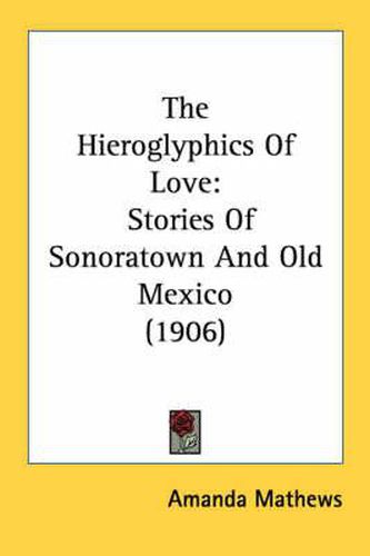 Cover image for The Hieroglyphics of Love: Stories of Sonoratown and Old Mexico (1906)