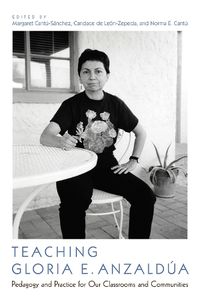 Cover image for Teaching Gloria E. Anzaldua: Pedagogy and Practice for Our Classrooms and Communities