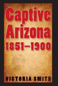 Cover image for Captive Arizona, 1851-1900