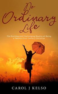 Cover image for No Ordinary Life: The Exciting and Challenging Reality of Being a Twenty First Century Christian