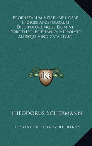 Cover image for Prophetarum Vitae Fabulosae Indices Apostolorum Discipulorumque Domini, Dorotheo, Epiphanio, Hippolyto Aliisque Vindicata (1907)