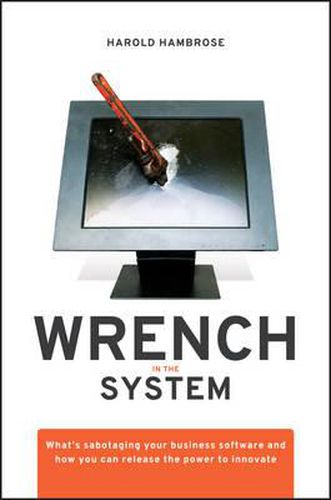 Cover image for Wrench in the System: What's Sabotaging Your Business Software and How You Can Release the Power to Innovate