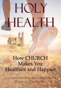 Cover image for Holy Health: How Church Makes You Healthier and Happier