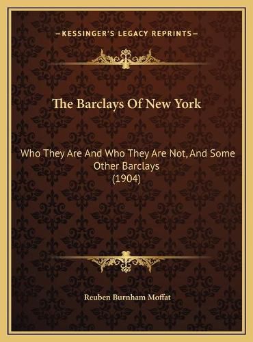 Cover image for The Barclays of New York: Who They Are and Who They Are Not, and Some Other Barclays (1904)