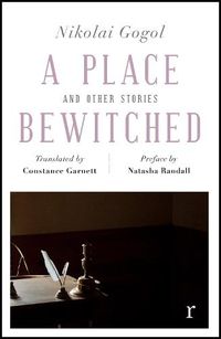 Cover image for A Place Bewitched and Other Stories (riverrun editions): a beautiful new edition of Gogol's short fiction, translated by Constance Garnett