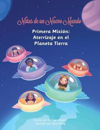Cover image for Ninas de un Nuevo Mundo: Primera Mision: Aterrizaje en el Planeta Tierra