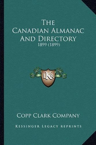 The Canadian Almanac and Directory the Canadian Almanac and Directory: 1899 (1899) 1899 (1899)