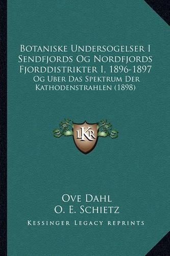 Cover image for Botaniske Undersogelser I Sendfjords Og Nordfjords Fjorddistrikter I, 1896-1897: Og Uber Das Spektrum Der Kathodenstrahlen (1898)