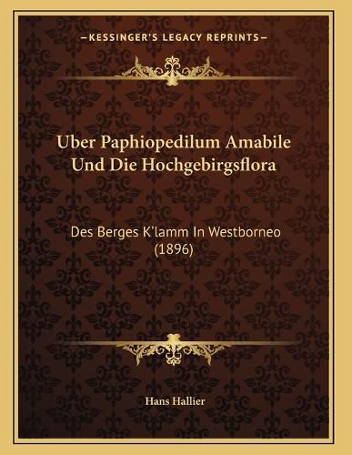Cover image for Uber Paphiopedilum Amabile Und Die Hochgebirgsflora: Des Berges K'Lamm in Westborneo (1896)