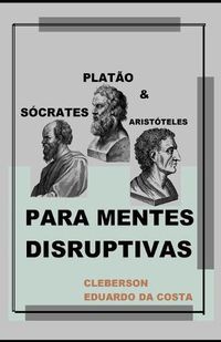 Cover image for Socrates, Platao e Aristoteles Para Mentes Disruptivas