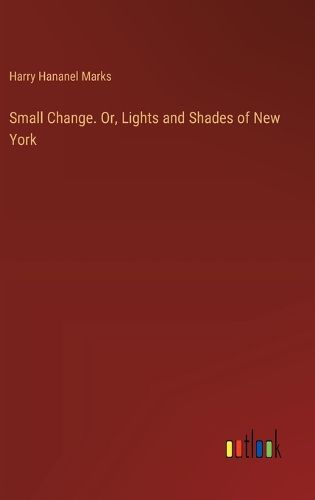 Small Change. Or, Lights and Shades of New York