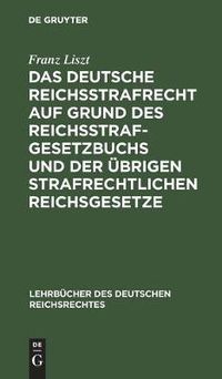 Cover image for Das Deutsche Reichsstrafrecht Auf Grund Des Reichsstrafgesetzbuchs Und Der UEbrigen Strafrechtlichen Reichsgesetze: Unter Berucksichtigung Der Rechtsprechung Des Reichsgerichts Systematisch Dargestellt