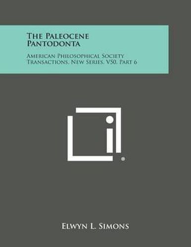 Cover image for The Paleocene Pantodonta: American Philosophical Society Transactions, New Series, V50, Part 6