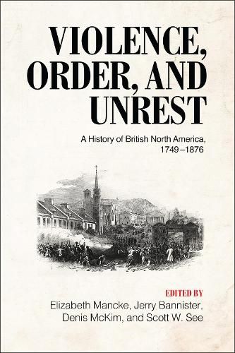 Cover image for Violence, Order, and Unrest: A History of British North America, 1749-1876